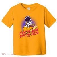 Funny Astronaut Leave Me Alone With My Pizza Toddler T-Shirt thumb 0