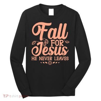 Fall For Jesus He Never Leaves Long Sleeve Shirt