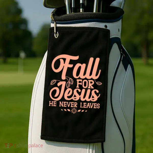Fall For Jesus He Never Leaves Golf Towel