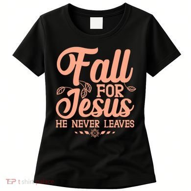 Fall For Jesus He Never Leaves Women's T-Shirt
