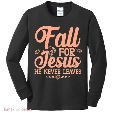 Fall For Jesus He Never Leaves Kids Long Sleeve Shirt