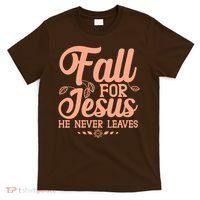 Fall For Jesus He Never Leaves T-Shirt thumb 0