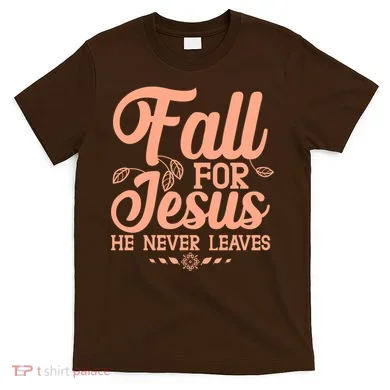Fall For Jesus He Never Leaves T-Shirt