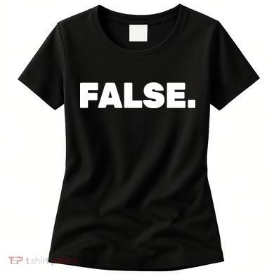 False. Women's T-Shirt