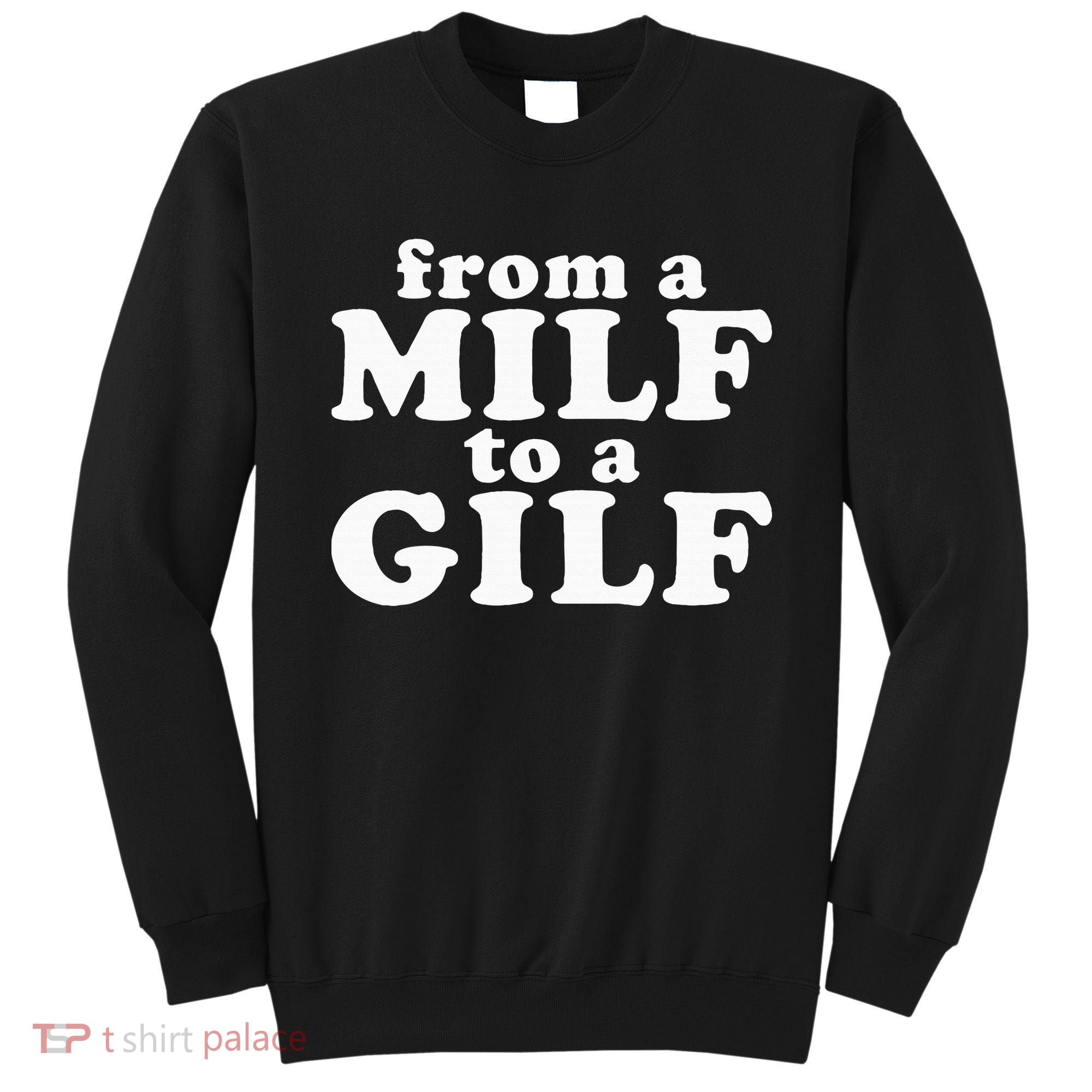 From A Milf To A Gilf Funny Dirty Inappropriate Humor Sweatshirt