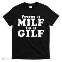 From A Milf To A Gilf Funny Dirty Inappropriate Humor T-Shirt thumb 0