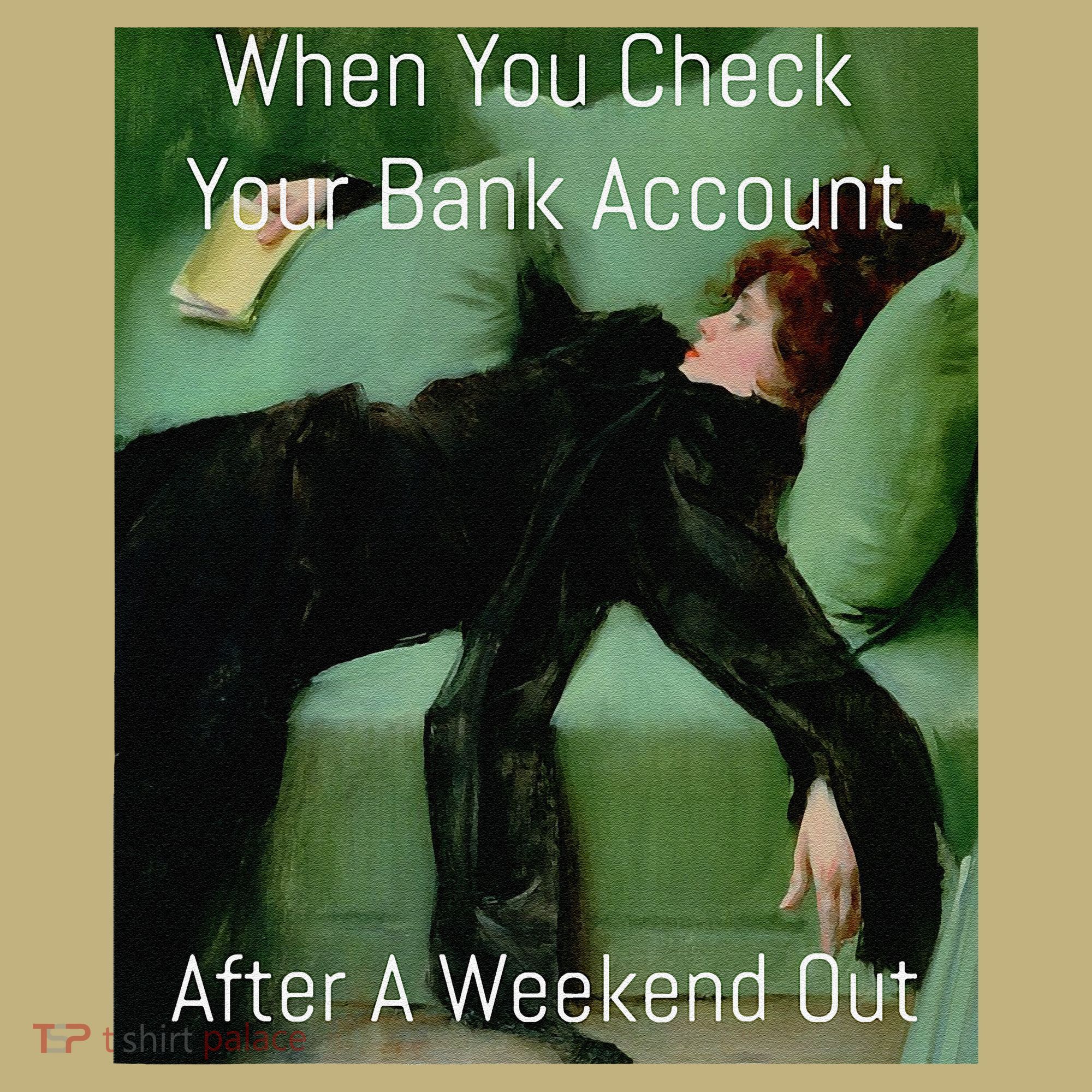 Funny Art Meme When You Check Your Bank Account Money Joke T-Shirt