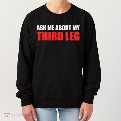Funny Ask Me About My Third Leg  Women's Sweatshirt