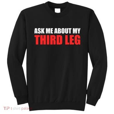 Funny Ask Me About My Third Leg  Sweatshirt