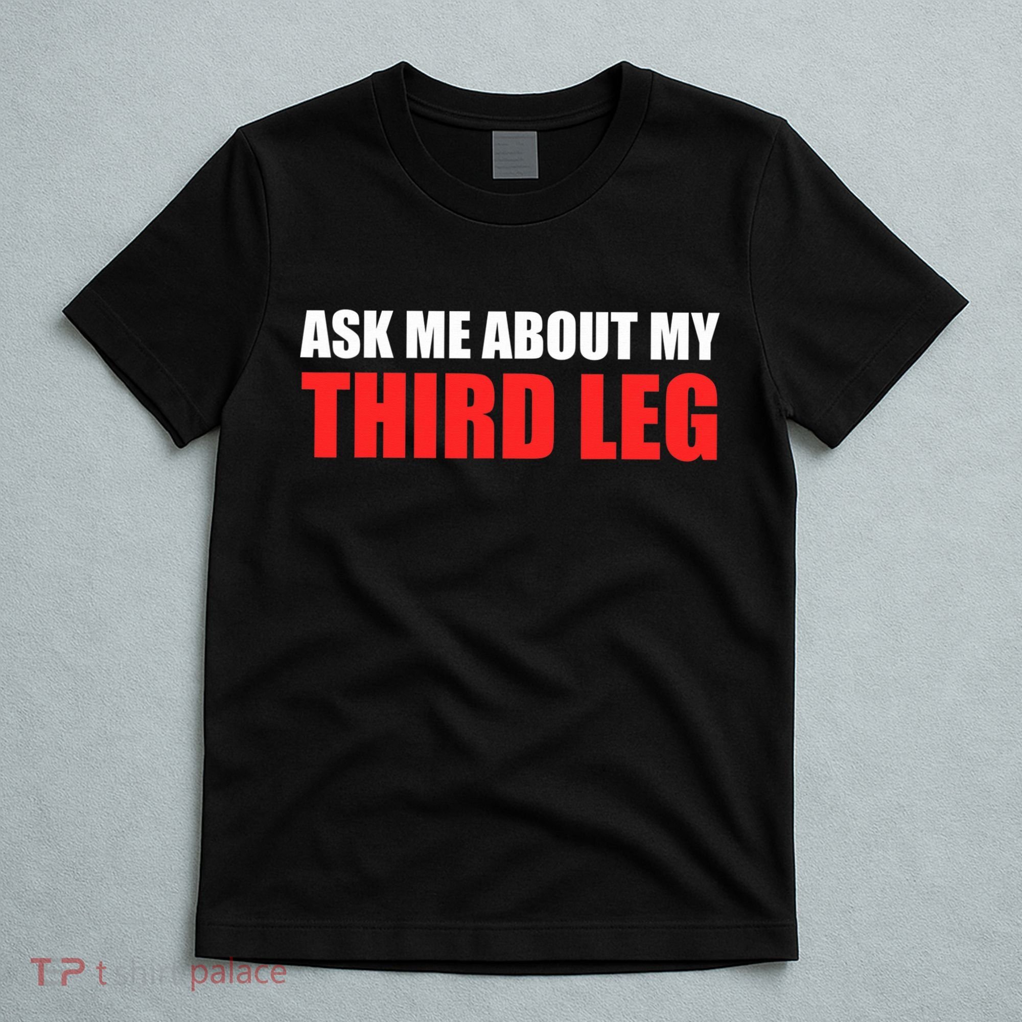 Funny Ask Me About My Third Leg  T-Shirt