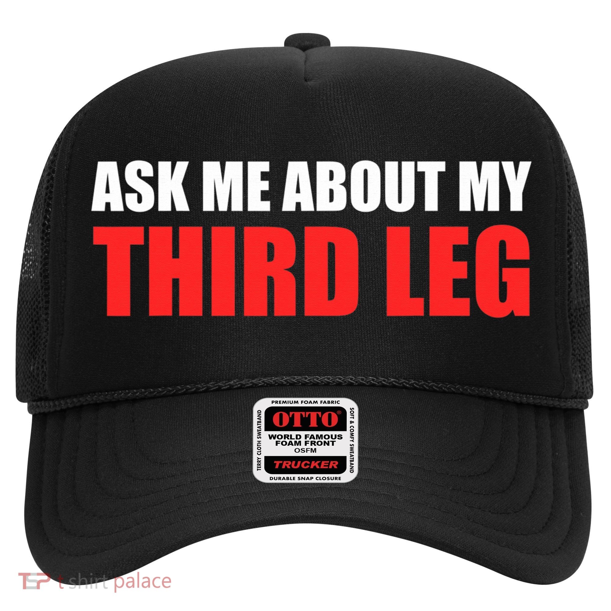 Funny Ask Me About My Third Leg  Hat