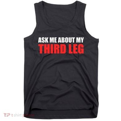 Funny Ask Me About My Third Leg  Tank Top