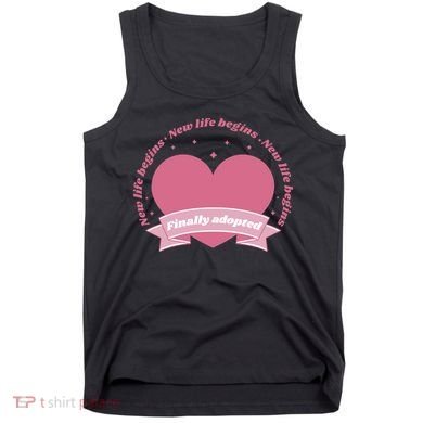 Finally Adopted New Life Begins Tank Top