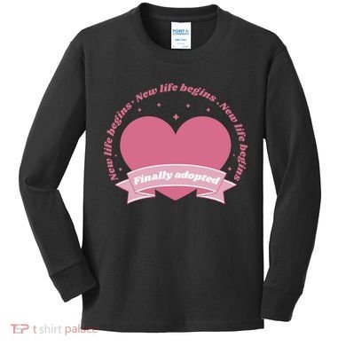 Finally Adopted New Life Begins Kids Long Sleeve Shirt