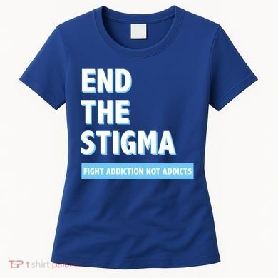 Fight Addiction Not Addicts End The Stigma Awareness Gift Women's T-Shirt