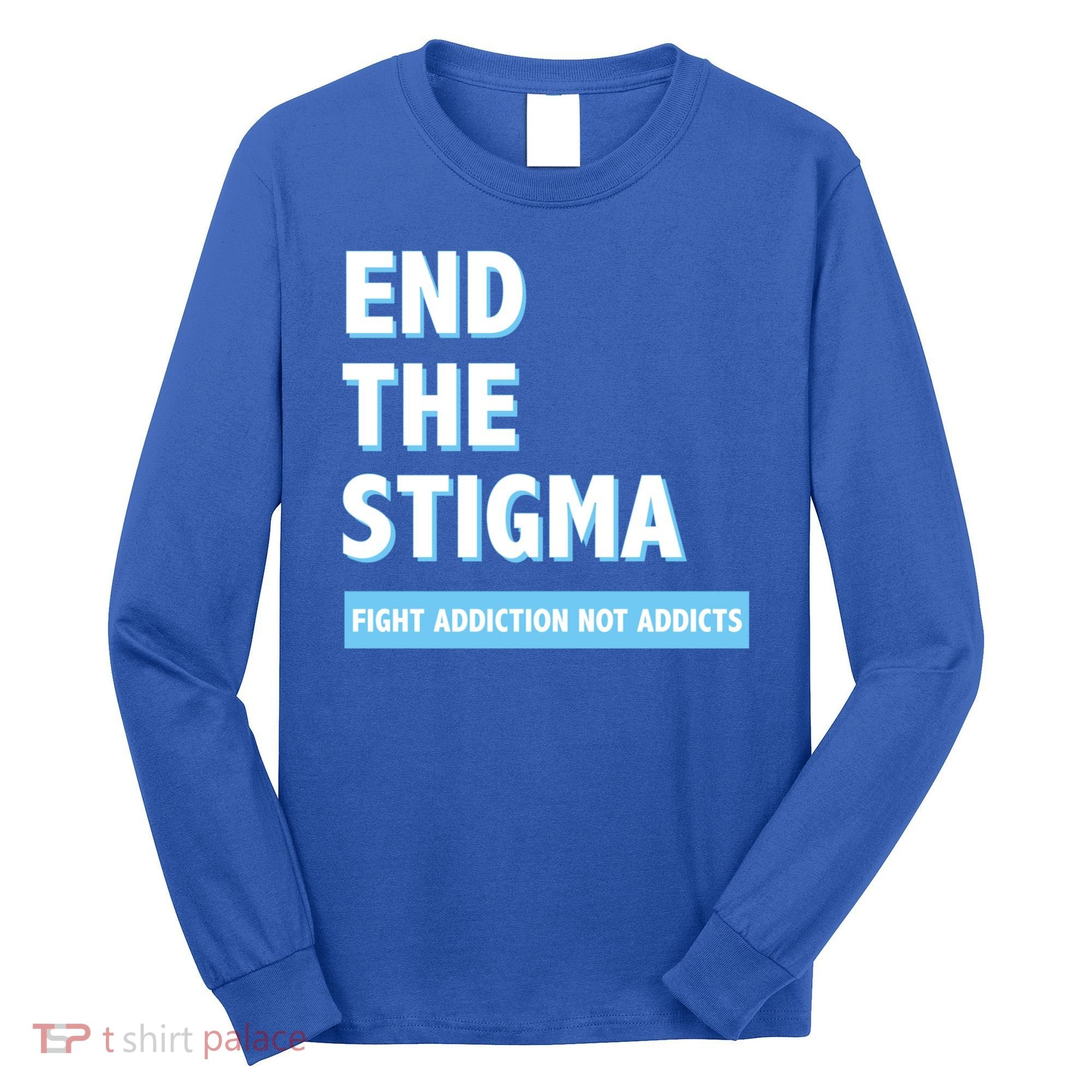 Fight Addiction Not Addicts End The Stigma Awareness Gift Long Sleeve Shirt