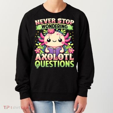 Funny Axolotl Never Stop Wondering Axolotl Questions  Women's Sweatshirt