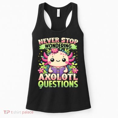 Funny Axolotl Never Stop Wondering Axolotl Questions  Women's Tank Top