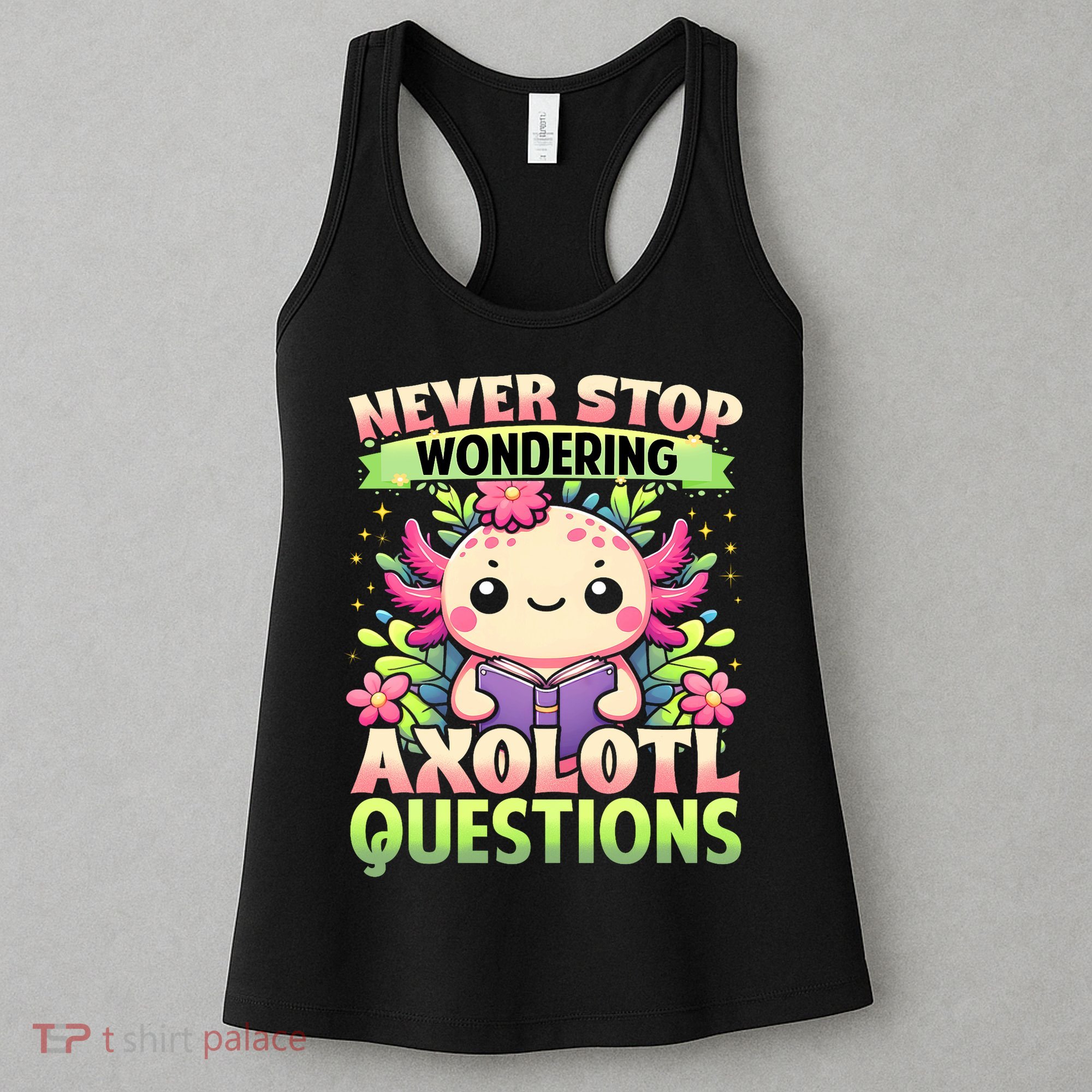 Funny Axolotl Never Stop Wondering Axolotl Questions  Women's Tank Top