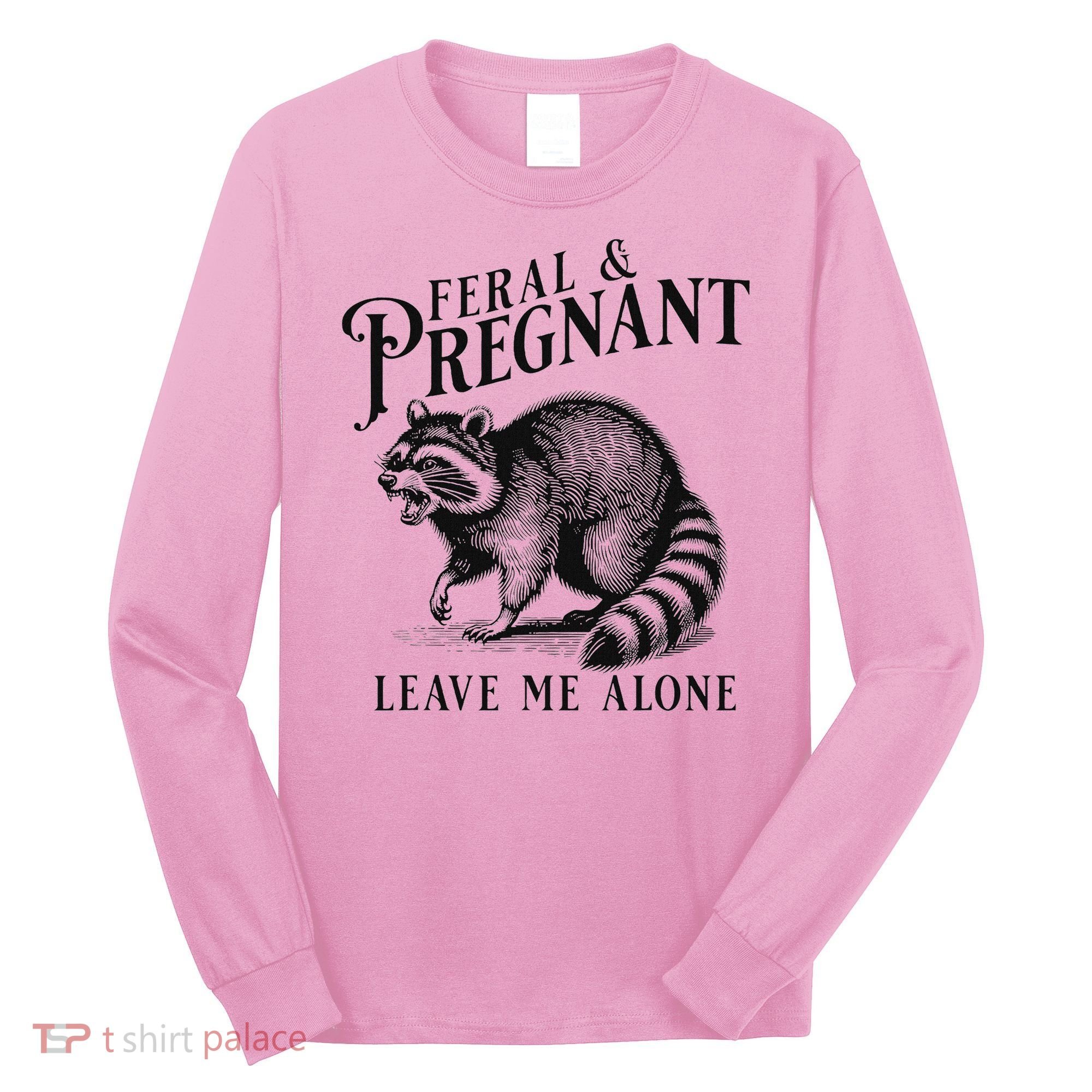 Feral And Pregnant Racoon Long Sleeve Shirt