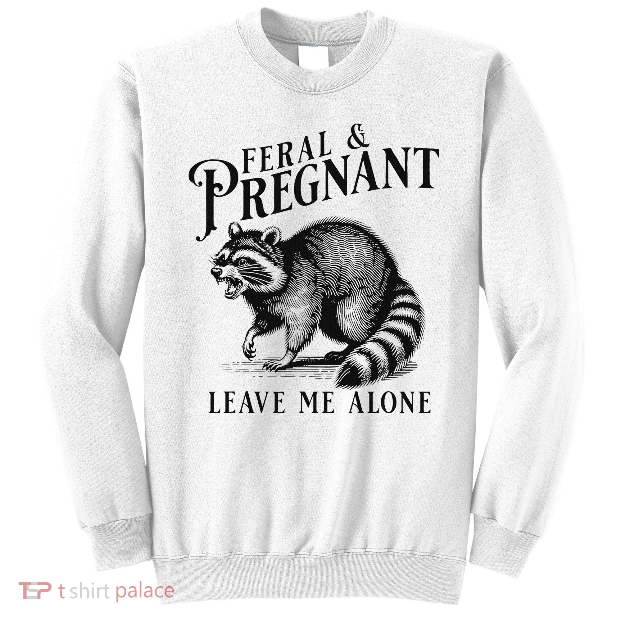 Feral And Pregnant Racoon Sweatshirt