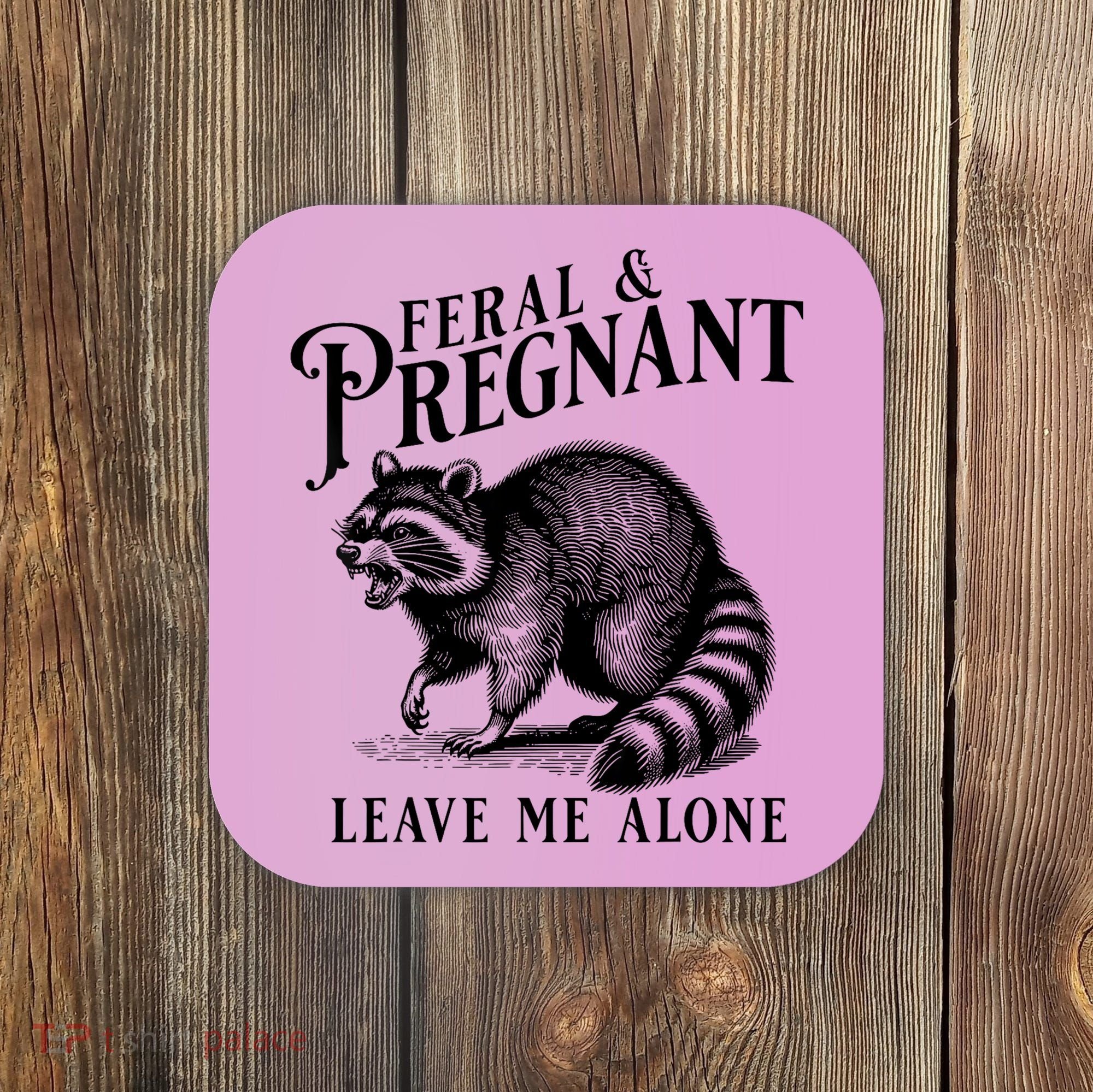Feral And Pregnant Leave Me Alone Funny Pregnancy Humor Coaster