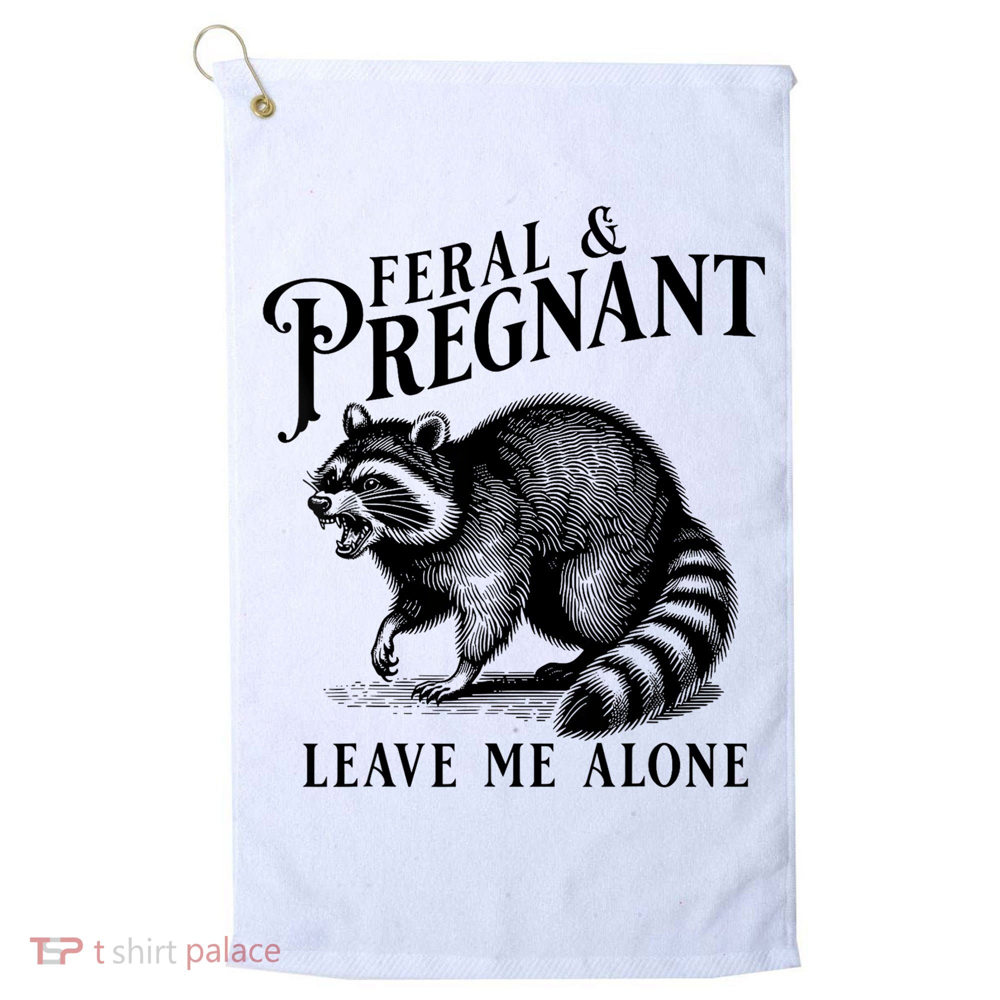 Feral And Pregnant Leave Me Alone Funny Pregnancy Humor Golf Towel