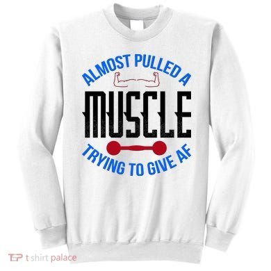 Funny Almost Pulled A Muscle Trying To Give A AF Sweatshirt