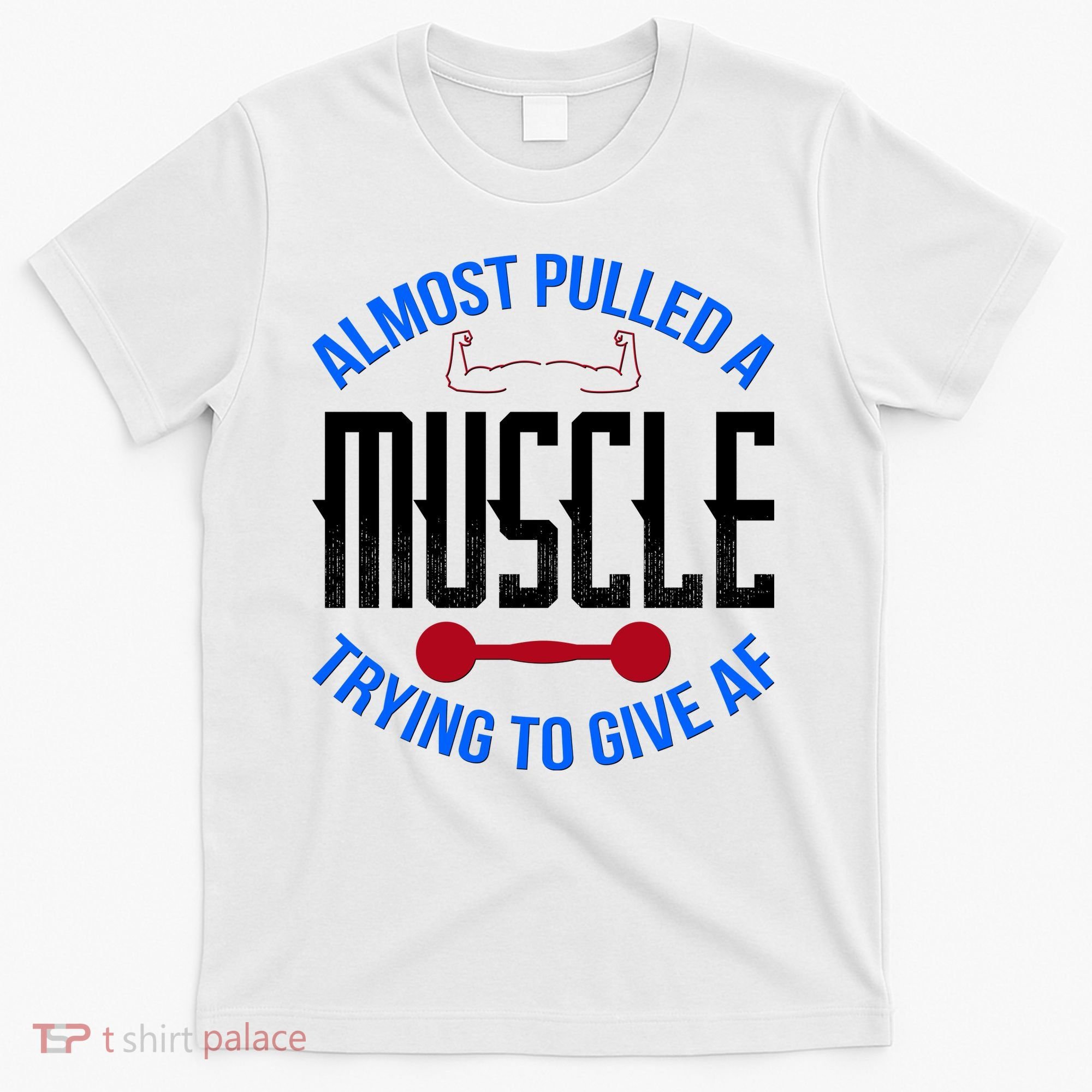 Funny Almost Pulled A Muscle Trying To Give A AF T-Shirt