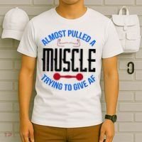 Funny Almost Pulled A Muscle Trying To Give A AF T-Shirt thumb 6