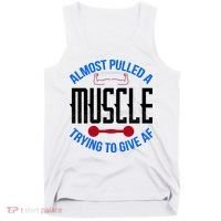 Funny Almost Pulled A Muscle Trying To Give A AF Tank Top thumb 0