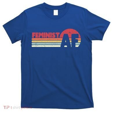 Feminist Af Retro Feminism Cool Gift T-Shirt