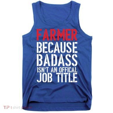 Farmer Because Badass Isn't An Official Job Title Tank Top