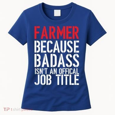 Farmer Because Badass Isn't An Official Job Title Women's T-Shirt