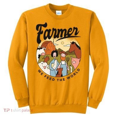 Farmer We Feed The World Sweatshirt