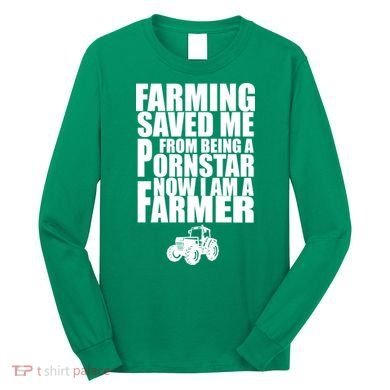 Farming Saved Me From being A Pornstar Long Sleeve Shirt