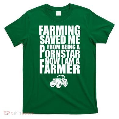 Farming Saved Me From being A Pornstar T-Shirt