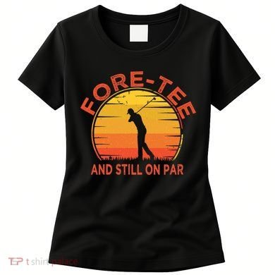 ForeTee And Still On Par Funny 40th Birthday Golfer Women's T-Shirt