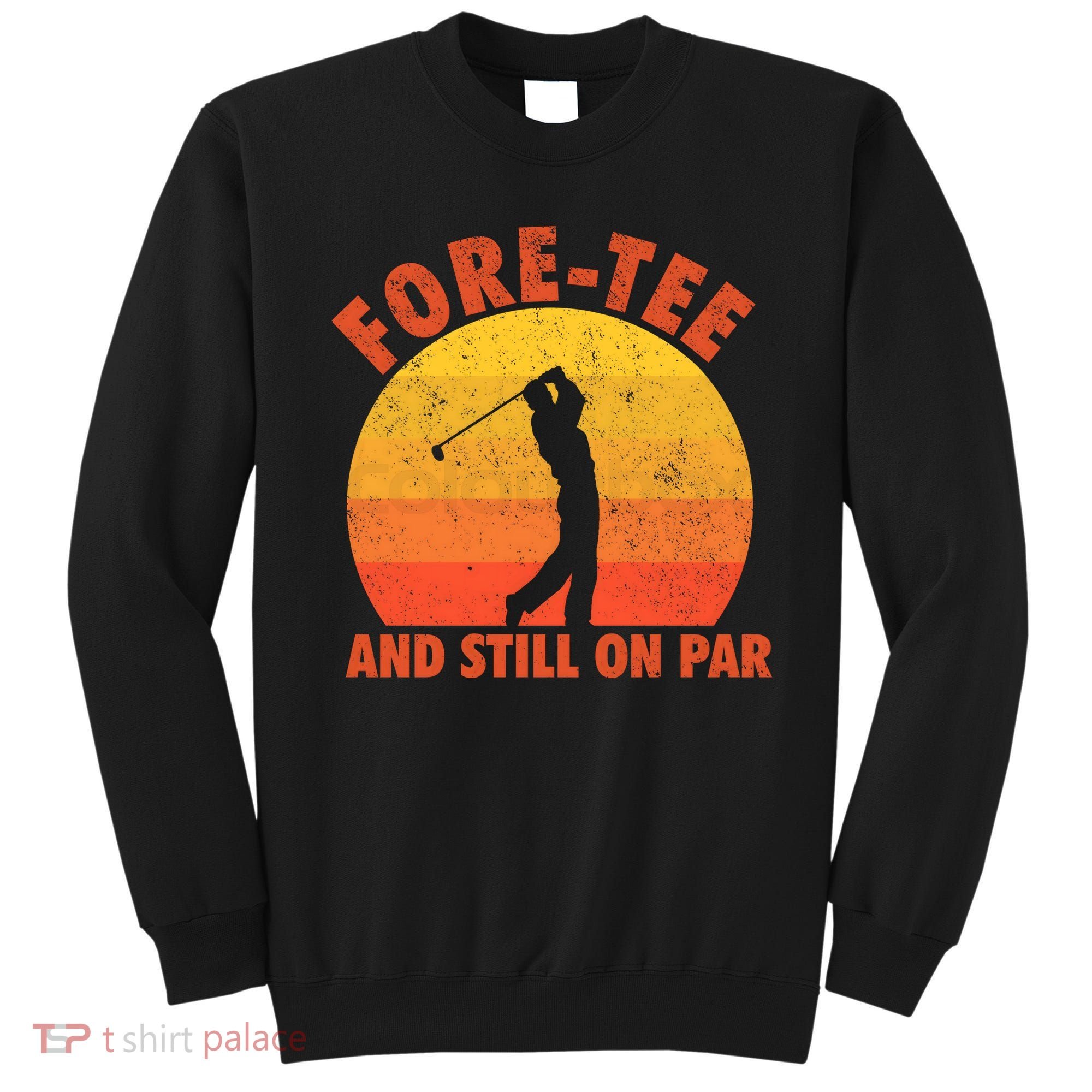 ForeTee And Still On Par Funny 40th Birthday Golfer Sweatshirt