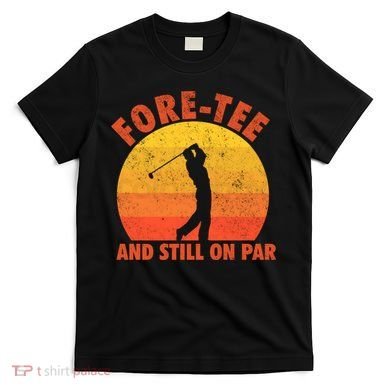 ForeTee And Still On Par Funny 40th Birthday Golfer T-Shirt