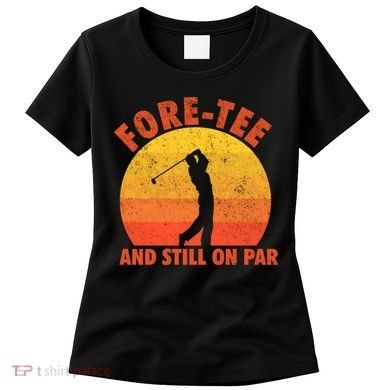 ForeTee And Still On Par Funny 40th Birthday Golfer Women's T-Shirt