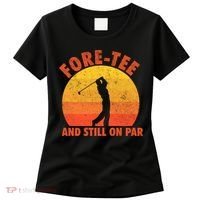 ForeTee And Still On Par Funny 40th Birthday Golfer Women's T-Shirt thumb 0
