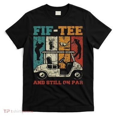 Fif And Still On Par 50th Birthday Golf 50 Year Old T-Shirt