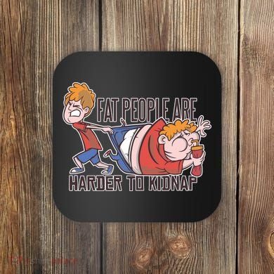 Fat People Are Harder To Kidnap Coaster
