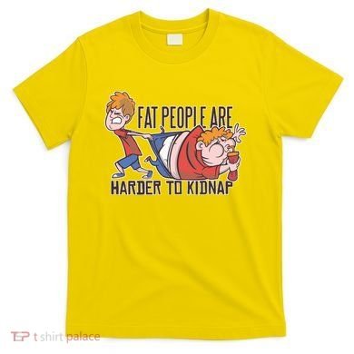 Fat People Are Harder To Kidnap T-Shirt