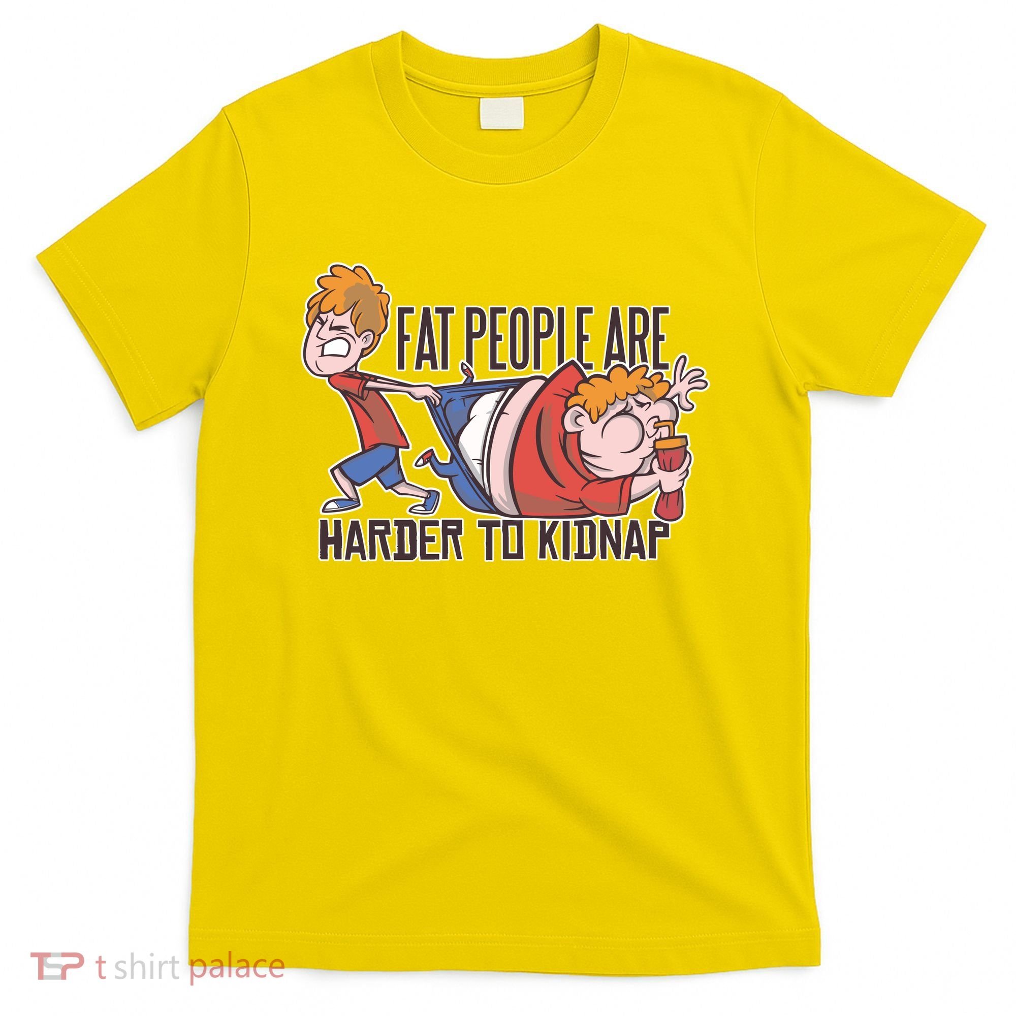 Fat People Are Harder To Kidnap T-Shirt