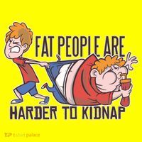 Fat People Are Harder To Kidnap T-Shirt thumb 7