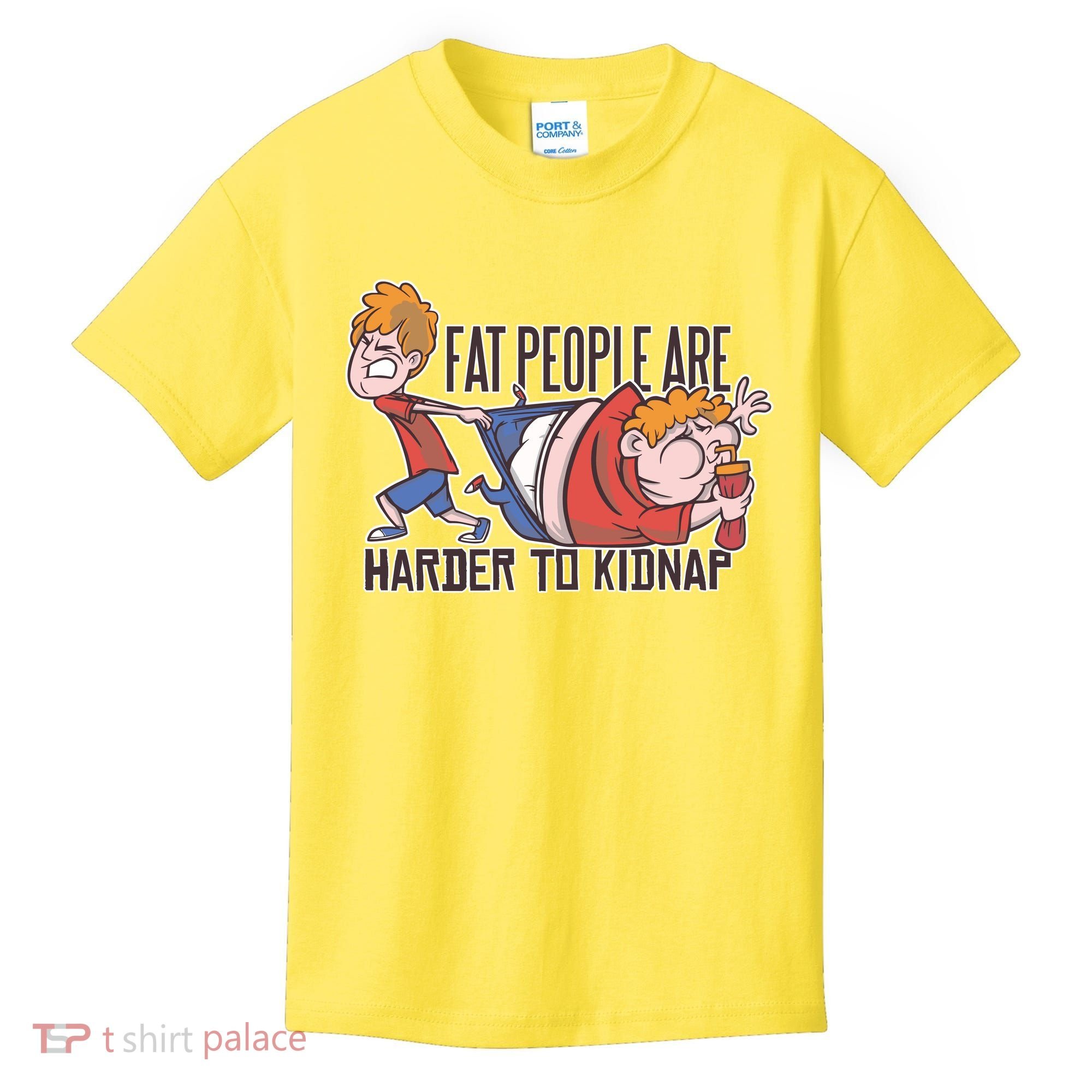 Fat People Are Harder To Kidnap Kids T-Shirt