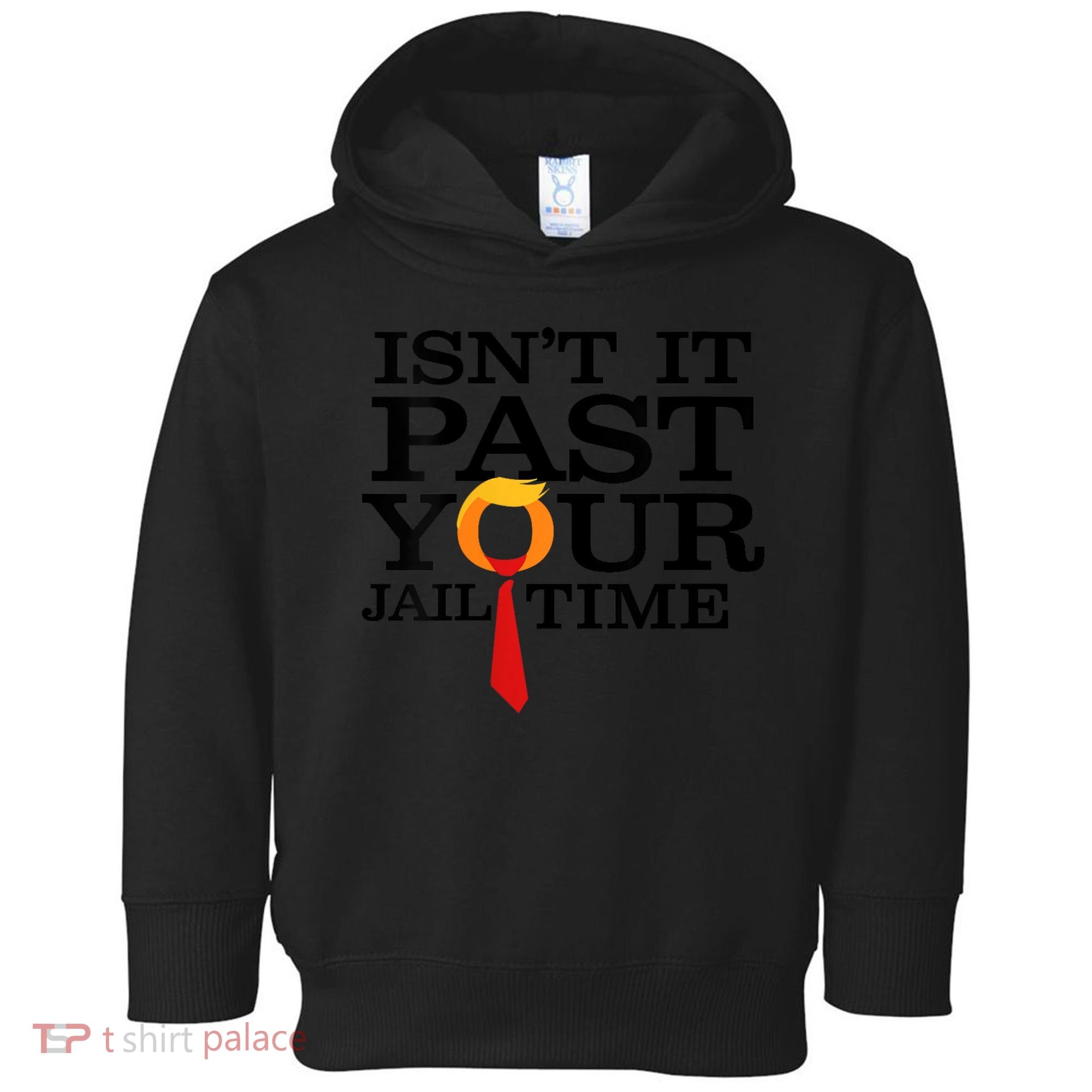 Funny Anti Trump Isnt It Past Your Jail Time Toddler Hoodie