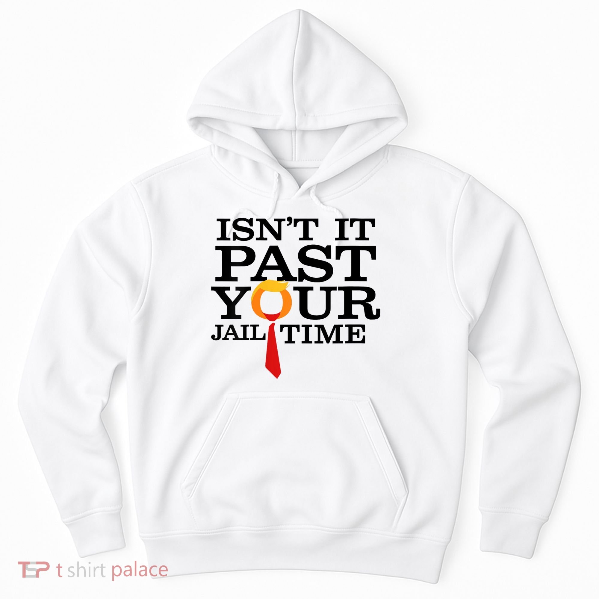 Funny Anti Trump Isnt It Past Your Jail Time Hoodie